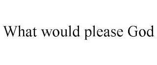 what would please god