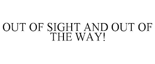 out of sight and out of the way!