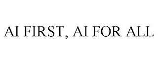 ai first, ai for all