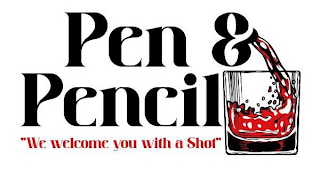 pen & pencil "we welcome you with a shot"