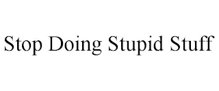 stop doing stupid stuff