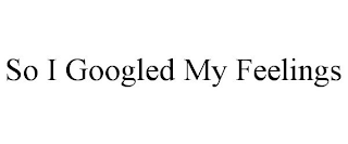 so i googled my feelings