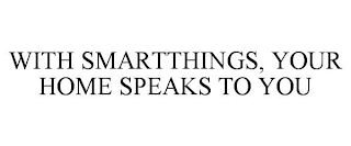 with smartthings, your home speaks to you