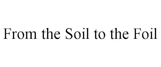 from the soil to the foil