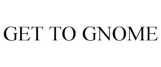 get to gnome