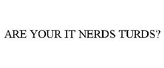 are your it nerds turds?