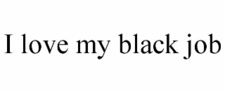 i love my black job