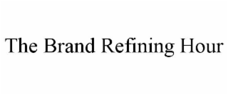 the brand refining hour
