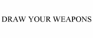 draw your weapons