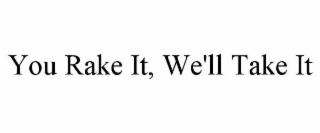 you rake it, we'll take it