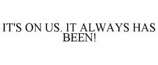 it's on us. it always has been!