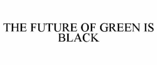 the future of green is black