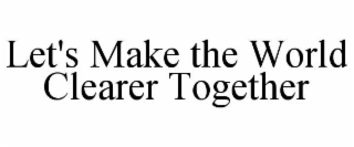 let's make the world clearer together