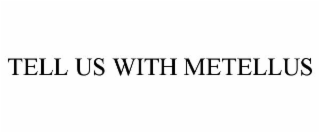 tell us with metellus