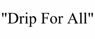 "drip for all"