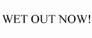 wet out now!