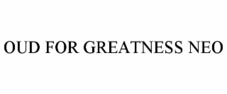 oud for greatness neo