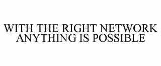 with the right network anything is possible