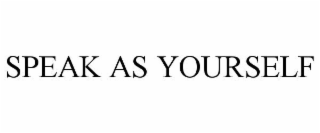 speak as yourself