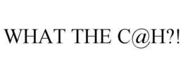 what the c@h?!