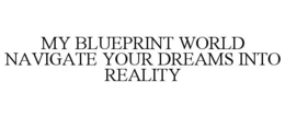 my blueprint world navigate your dreams into reality