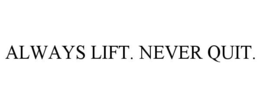 always lift. never quit.