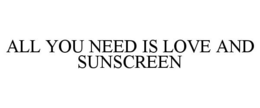 all you need is love and sunscreen