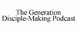 the generation disciple-making podcast