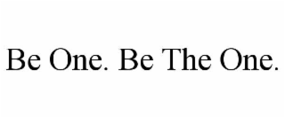 be one. be the one.
