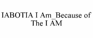 iabotia i am_because of the i am