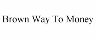 brown way to money