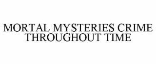 mortal mysteries crime throughout time
