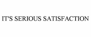 it's serious satisfaction
