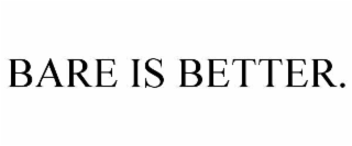bare is better.
