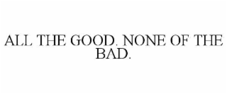 all the good. none of the bad.