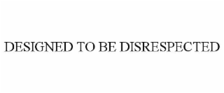 designed to be disrespected