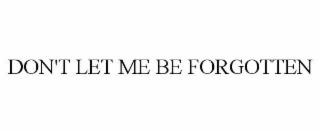 don't let me be forgotten