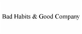 bad habits & good company