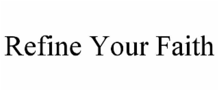 refine your faith