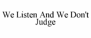 we listen and we don't judge