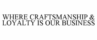 where craftsmanship & loyalty is our business