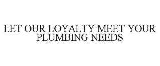 let our loyalty meet your plumbing needs