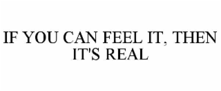 if you can feel it, then it's real