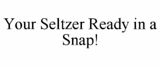 your seltzer ready in a snap!