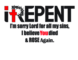 i repent i'm sorry lord for all my sins, i believe you died & rose again.