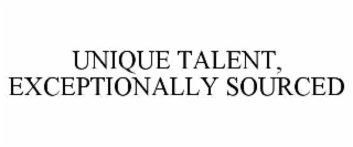 unique talent, exceptionally sourced