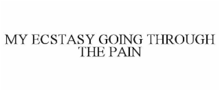 my ecstasy going through the pain