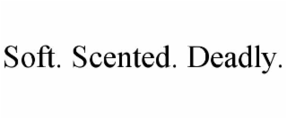 soft. scented. deadly.