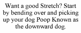 want a good stretch? start by bending over and picking up your dog poop known as the downward dog.