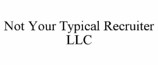 not your typical recruiter llc